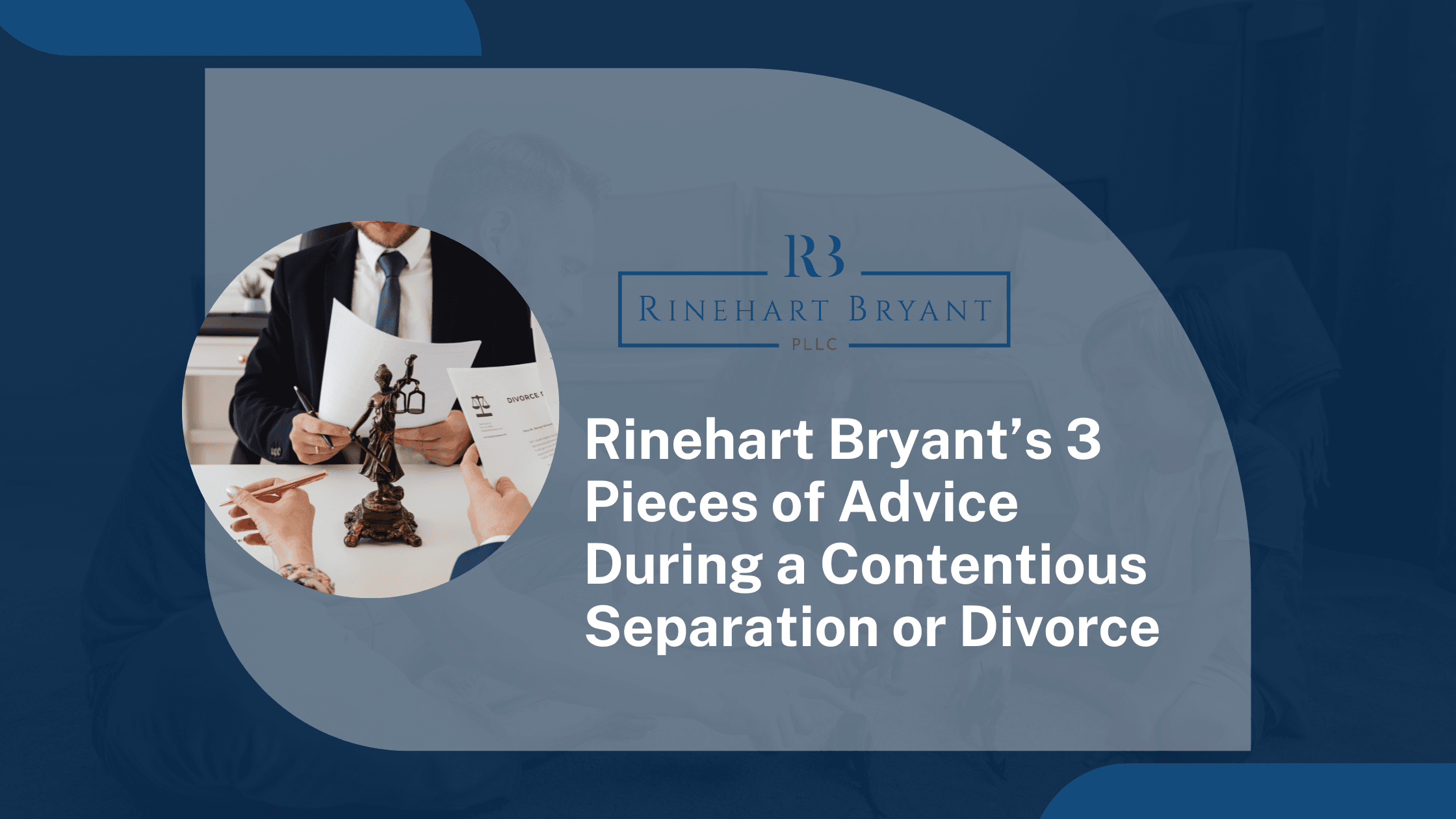 Rinehart Bryant’s 3 Pieces of Advice During a Contentious Separation or Divorce